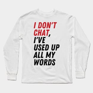 I Don't Chat I've Used Up All My Words Long Sleeve T-Shirt